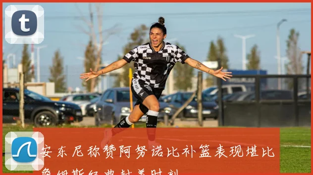 安东尼称赞阿努诺比补篮表现堪比詹姆斯经典封盖时刻