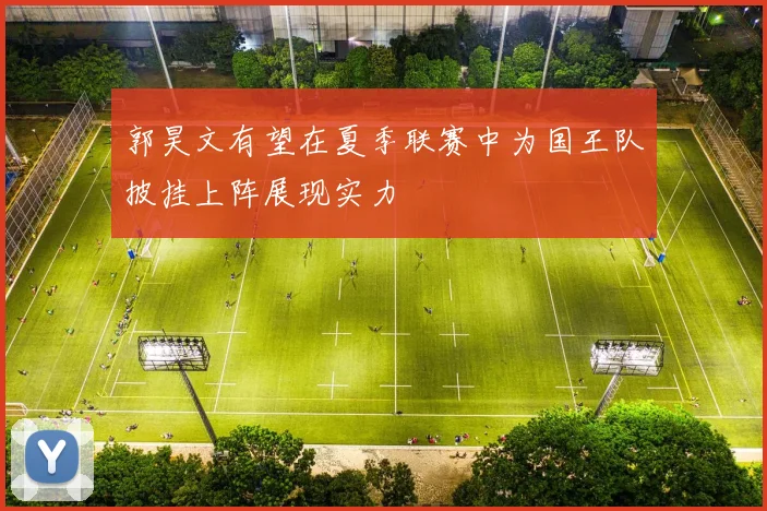 郭昊文有望在夏季联赛中为国王队披挂上阵展现实力